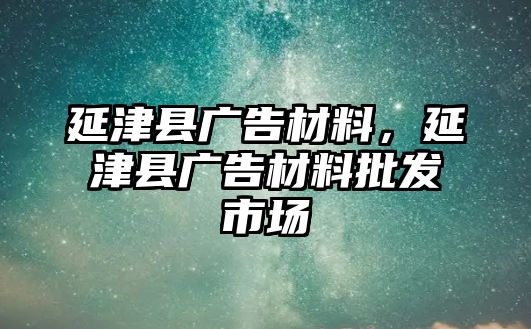 延津縣廣告材料，延津縣廣告材料批發(fā)市場(chǎng)