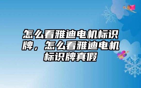 怎么看雅迪電機(jī)標(biāo)識(shí)牌，怎么看雅迪電機(jī)標(biāo)識(shí)牌真假