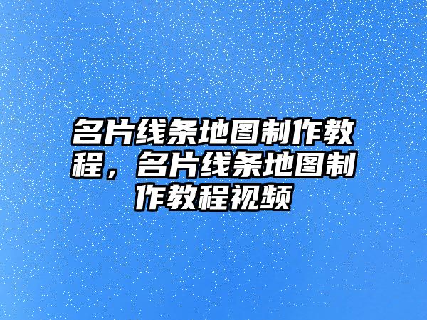 名片線條地圖制作教程，名片線條地圖制作教程視頻