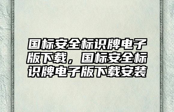 國標(biāo)安全標(biāo)識牌電子版下載，國標(biāo)安全標(biāo)識牌電子版下載安裝