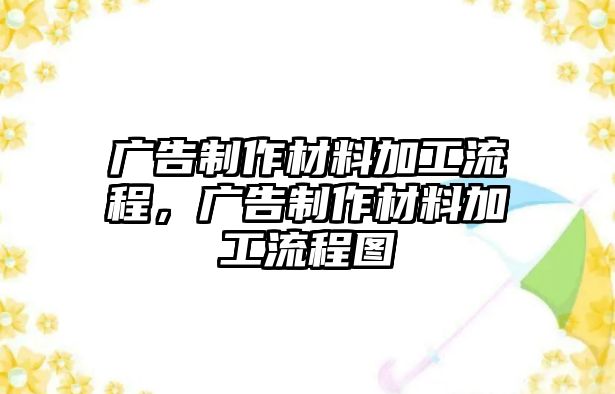 廣告制作材料加工流程，廣告制作材料加工流程圖