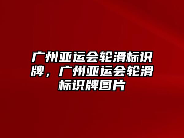 廣州亞運會輪滑標識牌，廣州亞運會輪滑標識牌圖片