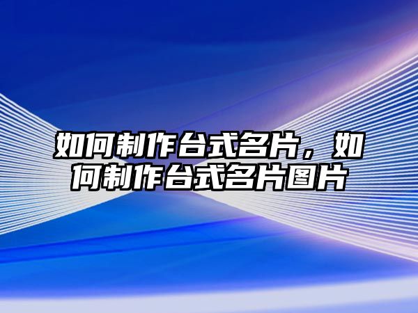 如何制作臺式名片，如何制作臺式名片圖片