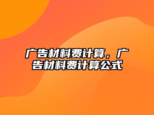 廣告材料費(fèi)計(jì)算，廣告材料費(fèi)計(jì)算公式