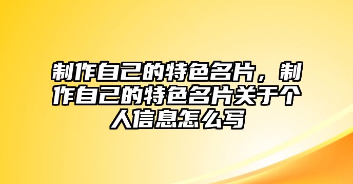 制作自己的特色名片，制作自己的特色名片關于個人信息怎么寫