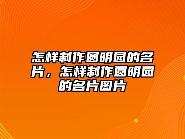 怎樣制作圓明園的名片，怎樣制作圓明園的名片圖片