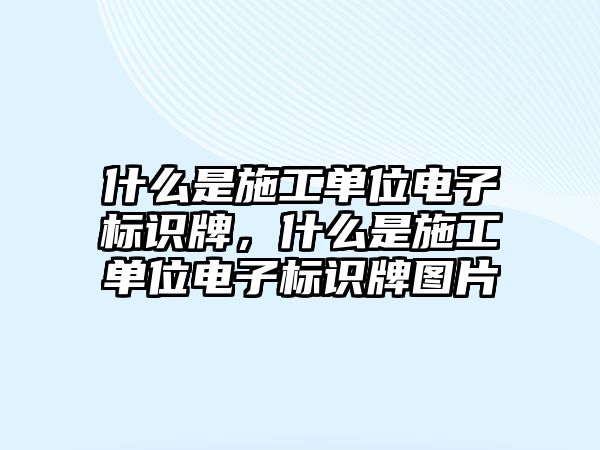 什么是施工單位電子標(biāo)識(shí)牌，什么是施工單位電子標(biāo)識(shí)牌圖片