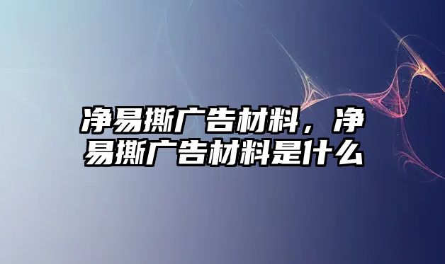 凈易撕廣告材料，凈易撕廣告材料是什么