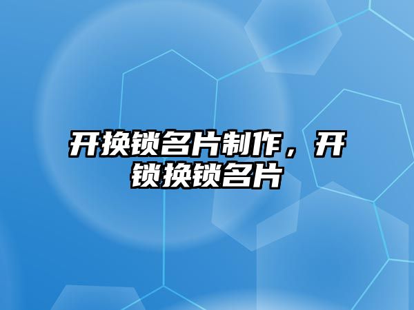 開換鎖名片制作，開鎖換鎖名片