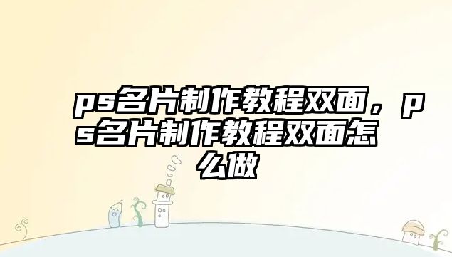 ps名片制作教程雙面，ps名片制作教程雙面怎么做