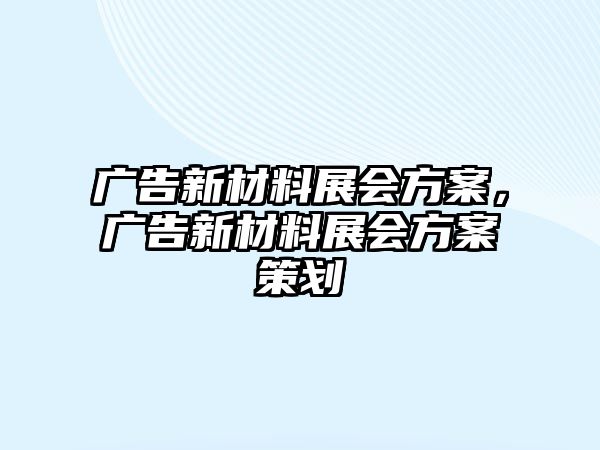 廣告新材料展會方案，廣告新材料展會方案策劃