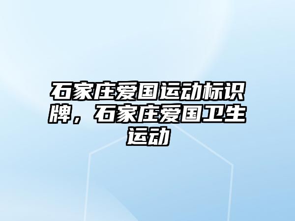 石家莊愛國運動標識牌，石家莊愛國衛(wèi)生運動