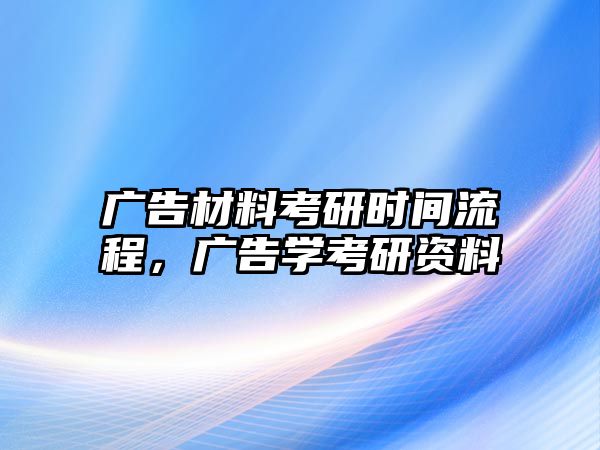 廣告材料考研時間流程，廣告學考研資料