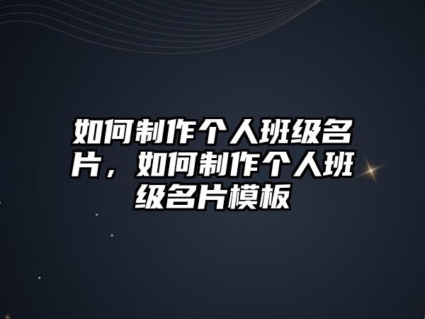 如何制作個人班級名片，如何制作個人班級名片模板