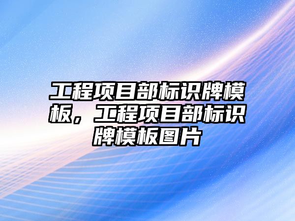 工程項目部標識牌模板，工程項目部標識牌模板圖片