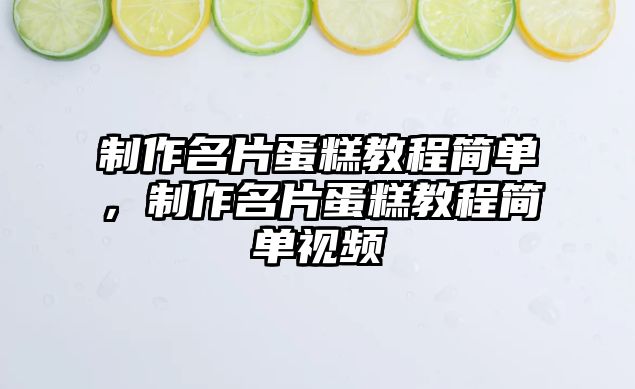 制作名片蛋糕教程簡單，制作名片蛋糕教程簡單視頻