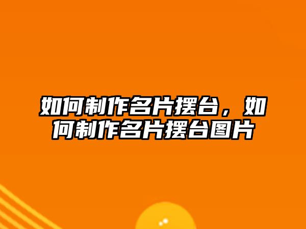 如何制作名片擺臺，如何制作名片擺臺圖片