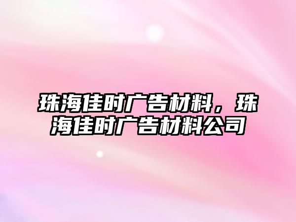 珠海佳時廣告材料，珠海佳時廣告材料公司