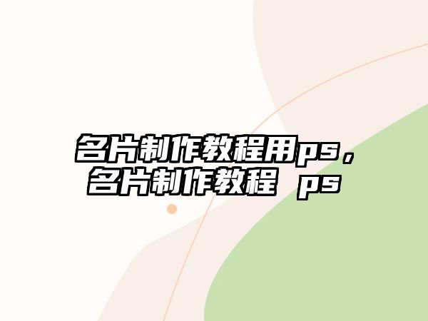 名片制作教程用ps，名片制作教程 ps