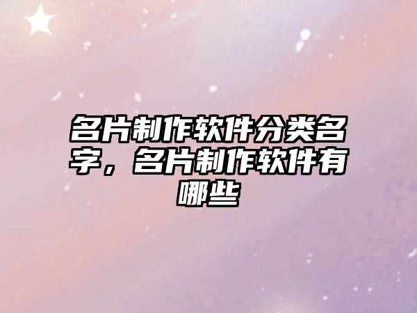 名片制作軟件分類名字，名片制作軟件有哪些