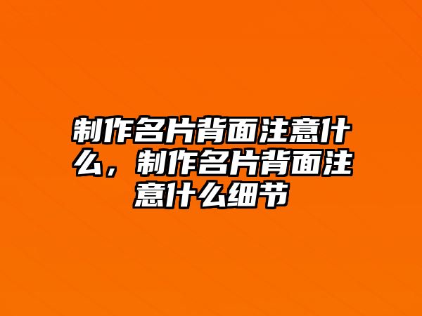 制作名片背面注意什么，制作名片背面注意什么細(xì)節(jié)