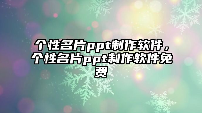 個(gè)性名片ppt制作軟件，個(gè)性名片ppt制作軟件免費(fèi)