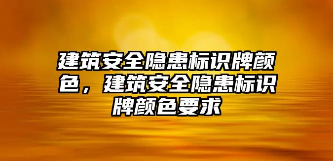 建筑安全隱患標(biāo)識牌顏色，建筑安全隱患標(biāo)識牌顏色要求