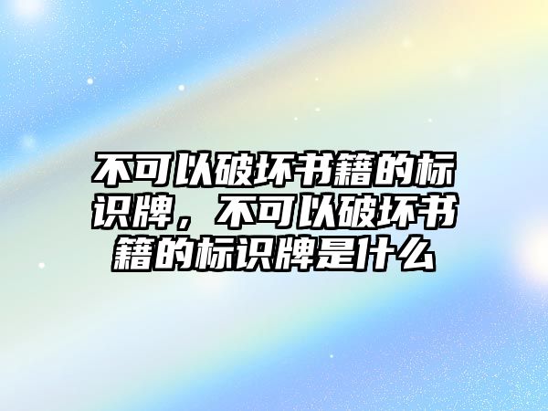 不可以破壞書籍的標(biāo)識(shí)牌，不可以破壞書籍的標(biāo)識(shí)牌是什么