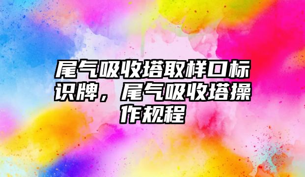 尾氣吸收塔取樣口標(biāo)識牌，尾氣吸收塔操作規(guī)程