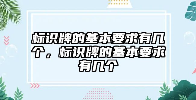 標識牌的基本要求有幾個，標識牌的基本要求有幾個