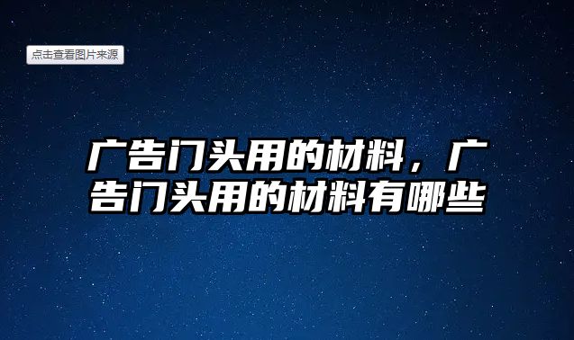 廣告門頭用的材料，廣告門頭用的材料有哪些