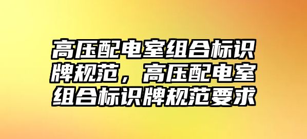 高壓配電室組合標(biāo)識(shí)牌規(guī)范，高壓配電室組合標(biāo)識(shí)牌規(guī)范要求