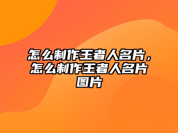 怎么制作王者人名片，怎么制作王者人名片圖片