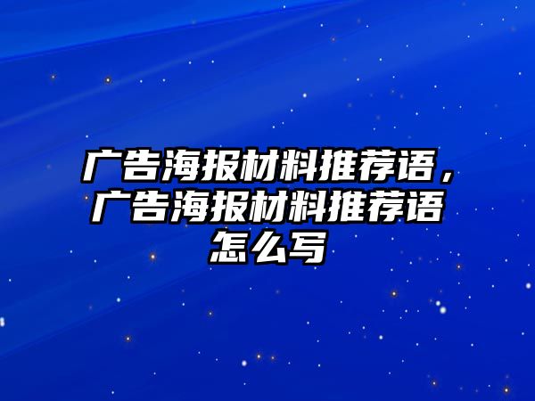 廣告海報(bào)材料推薦語，廣告海報(bào)材料推薦語怎么寫