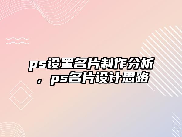 ps設(shè)置名片制作分析，ps名片設(shè)計(jì)思路