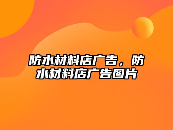 防水材料店廣告，防水材料店廣告圖片