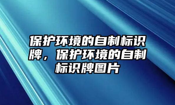 保護(hù)環(huán)境的自制標(biāo)識(shí)牌，保護(hù)環(huán)境的自制標(biāo)識(shí)牌圖片