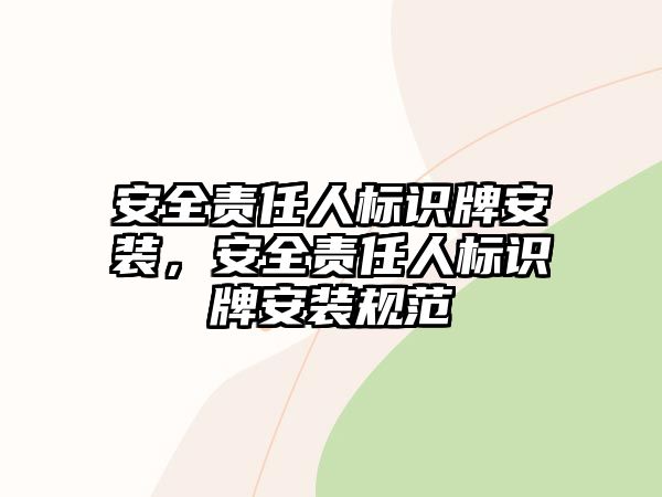 安全責(zé)任人標(biāo)識(shí)牌安裝，安全責(zé)任人標(biāo)識(shí)牌安裝規(guī)范