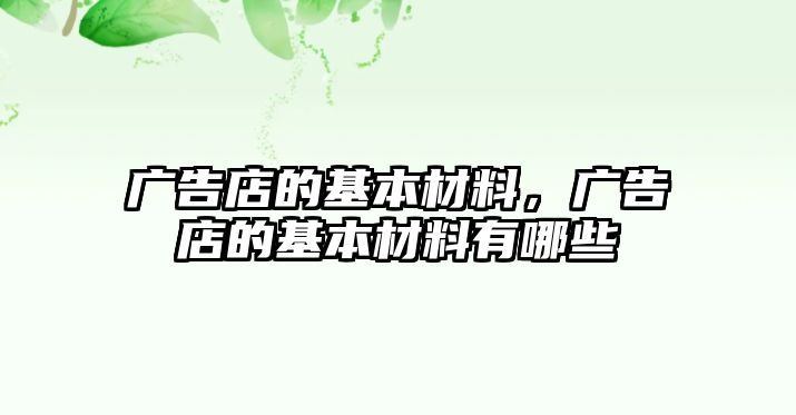 廣告店的基本材料，廣告店的基本材料有哪些