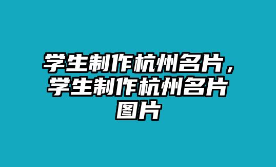 學(xué)生制作杭州名片，學(xué)生制作杭州名片圖片