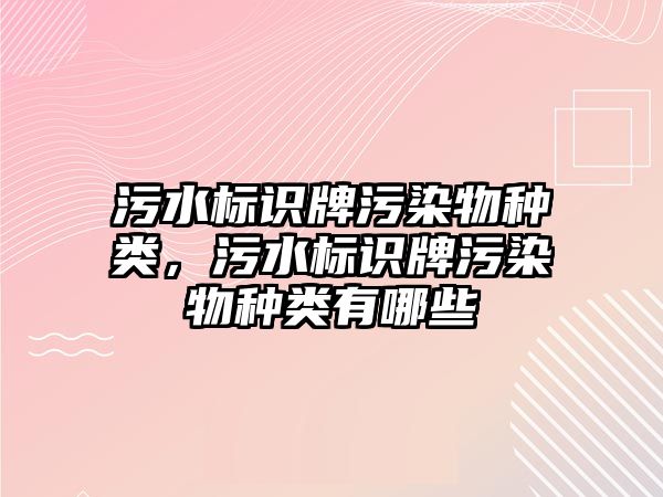 污水標識牌污染物種類，污水標識牌污染物種類有哪些