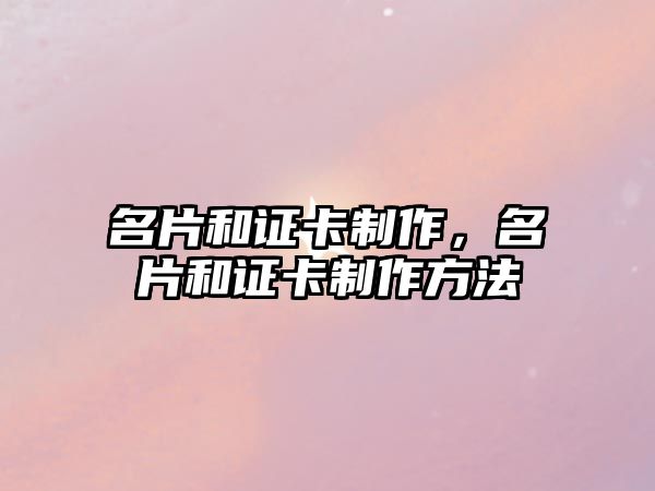 名片和證卡制作，名片和證卡制作方法