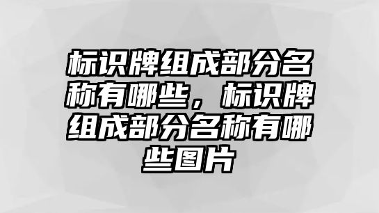 標(biāo)識牌組成部分名稱有哪些，標(biāo)識牌組成部分名稱有哪些圖片