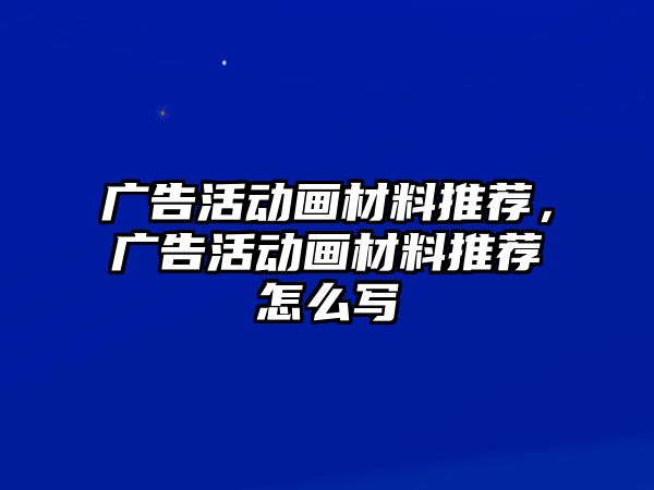 廣告活動(dòng)畫材料推薦，廣告活動(dòng)畫材料推薦怎么寫