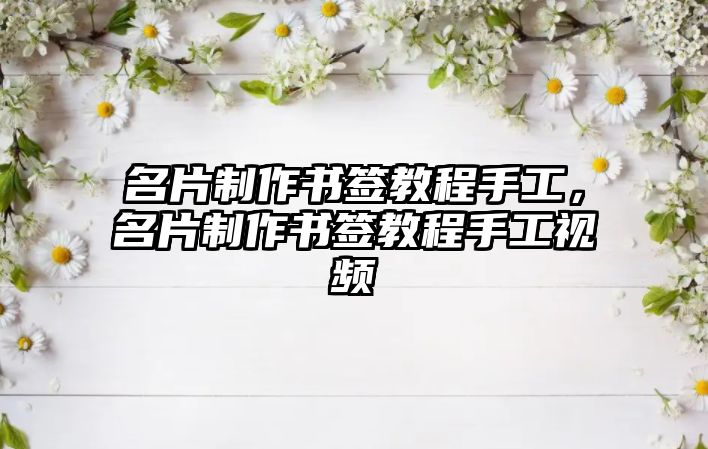 名片制作書簽教程手工，名片制作書簽教程手工視頻