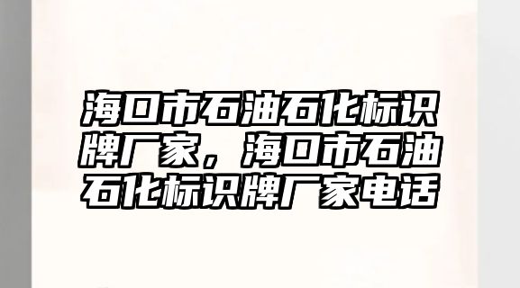 海口市石油石化標識牌廠家，海口市石油石化標識牌廠家電話