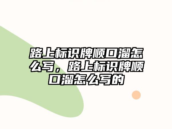 路上標(biāo)識(shí)牌順口溜怎么寫，路上標(biāo)識(shí)牌順口溜怎么寫的