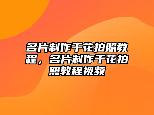 名片制作干花拍照教程，名片制作干花拍照教程視頻