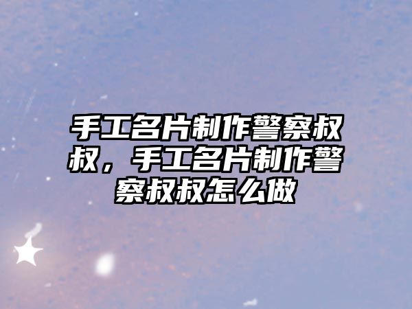 手工名片制作警察叔叔，手工名片制作警察叔叔怎么做