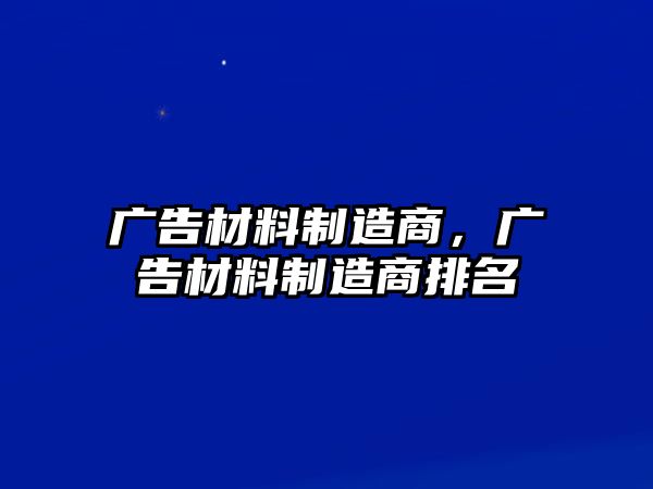 廣告材料制造商，廣告材料制造商排名